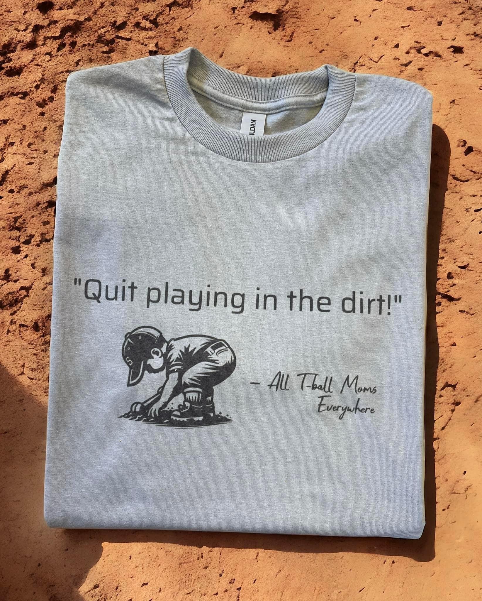 Quit Playing In The Dirt Tee
