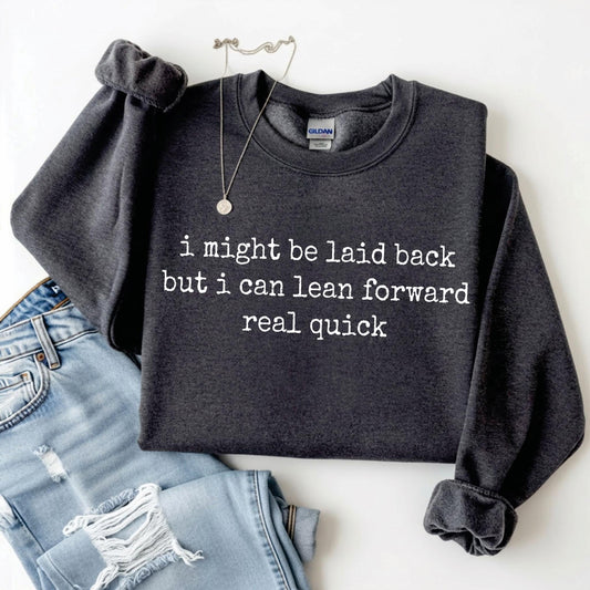**DEAL OF THE DAY** I Might Be Laid Back But I Can Lean Forward Real Quick Dark Heather Sweatshirt
