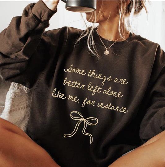 **DEAL OF THE DAY** Some Things Are Better Left Alone Like Me, For Instance Chocolate Sweatshirt