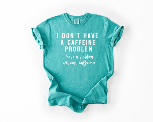 I Don't Have A Caffeine Problem Seafoam Tee