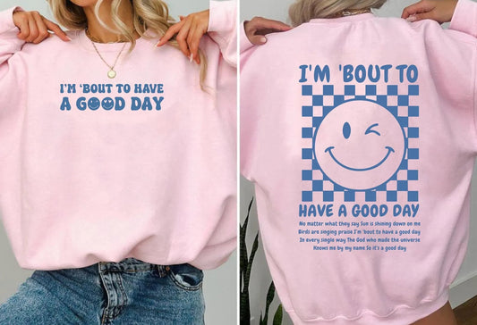 FRONT + BACK I'm ‘Bout To Have A Good Day Light Pink Sweatshirt