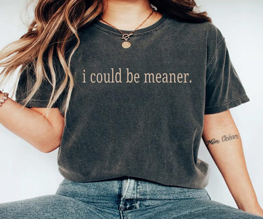 I Could Be Meaner Pepper Tee