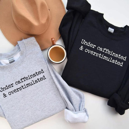 **DEAL OF THE DAY** Under Caffeinated & Overstimulated Sweatshirts
