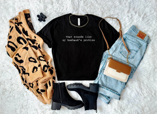 That Sounds Like My Husbands Problem Black Tee