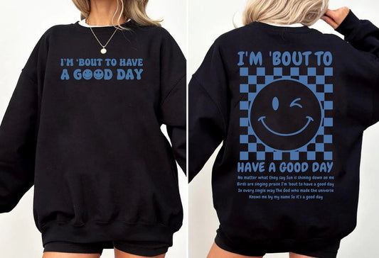 FRONT + BACK I'm ‘Bout To Have A Good Day Black Sweatshirt