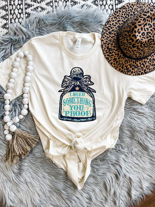 I Need Something You Proof Natural Tee
