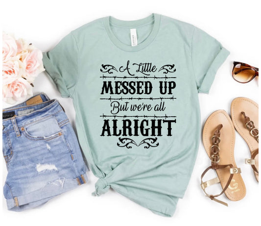 A Little Messed Up But We’re All Alright Tee